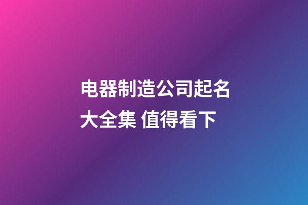 电器制造公司起名大全集 值得看下-第1张-公司起名-玄机派